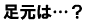 足元は？